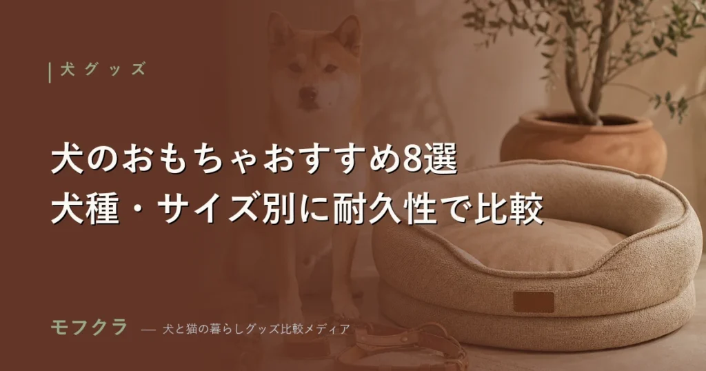 犬のおもちゃおすすめ比較 犬種・サイズ別の耐久性チェック